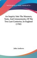 An Inquiry Into the Manners, Taste, and Amusements, of the Two Last Centuries, in England (1782)