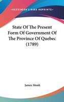 State of the Present Form of Government of the Province of Quebec (1789)