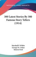 300 Latest Stories By 300 Famous Story Tellers (1914)