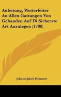 Anleitung, Wetterleiter an Allen Gattungen Von Gebauden Auf Di Sicherste Art Anzulegen (1788)