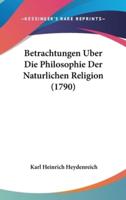 Betrachtungen Uber Die Philosophie Der Naturlichen Religion (1790)