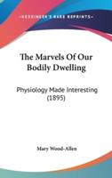 The Marvels of Our Bodily Dwelling