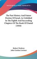 The Past History And Future Destiny Of Israel, As Unfolded In The Eighth And Succeeding Chapters Of The Book Of Daniel (1844)