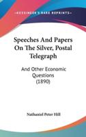 Speeches And Papers On The Silver, Postal Telegraph