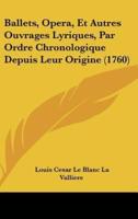 Ballets, Opera, Et Autres Ouvrages Lyriques, Par Ordre Chronologique Depuis Leur Origine (1760)