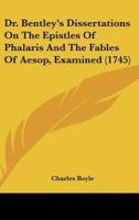 Dr. Bentley's Dissertations on the Epistles of Phalaris and the Fables of Aesop, Examined (1745)