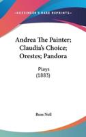 Andrea the Painter; Claudia's Choice; Orestes; Pandora