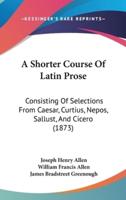 A Shorter Course of Latin Prose