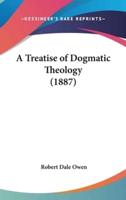 A Treatise of Dogmatic Theology (1887)
