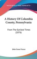A History Of Columbia County, Pennsylvania