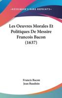 Les Oeuvres Morales Et Politiques De Messire Francois Bacon (1637)