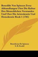 Benedikt Von Spinoza Zwey Abhandlungen Uber Die Kultur Des Menschlichen Verstandes Und Uber Die Aristokratie Und Demokratie Book 1 (1785)