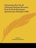 Clementina Hoc Est, B. Clementis Romani Divorum Petri Et Pauli Principum Apostolorum Discipuli (1569)