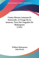 Contes Moraux Amusans Et Instructifs, A L'Usage De La Jeunesse, Tires Des Tragedies De Shakespeare (1783)