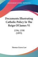 Documents Illustrating Catholic Policy In The Reign Of James Vi