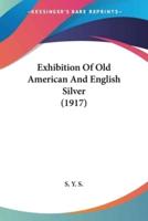 Exhibition Of Old American And English Silver (1917)