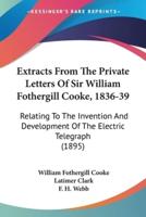 Extracts From The Private Letters Of Sir William Fothergill Cooke, 1836-39