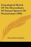 Genealogical Sketch Of The Descendants Of Samuel Spencer Of Pennsylvania (1904)