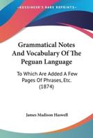 Grammatical Notes And Vocabulary Of The Peguan Language