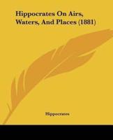 Hippocrates On Airs, Waters, And Places (1881)