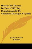 Histoire Du Divorce De Henry VIII, Roy D'Angleterre, Et De Catherine Darragon V2 (1688)