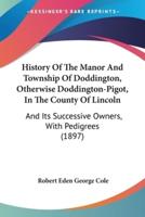 History Of The Manor And Township Of Doddington, Otherwise Doddington-Pigot, In The County Of Lincoln
