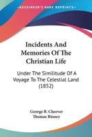 Incidents And Memories Of The Christian Life