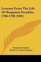 Lessons From The Life Of Benjamin Franklin, 1706-1790 (1891)