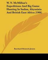 W. N. McMillan's Expeditions And Big Game Hunting In Sudan, Abyssinia And British East Africa (1906)