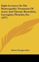Eight Lectures on the Homeopathic Treatment of Acute and Chronic Bronchitis, Laryngitis, Pleuritis, Etc. (1877)