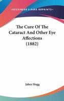 The Cure Of The Cataract And Other Eye Affections (1882)
