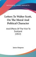 Letters to Walter Scott, on the Moral and Political Character