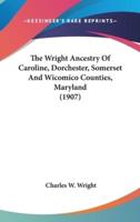 The Wright Ancestry Of Caroline, Dorchester, Somerset And Wicomico Counties, Maryland (1907)