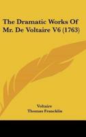 The Dramatic Works of Mr. De Voltaire V6 (1763)
