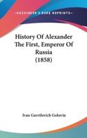 History Of Alexander The First, Emperor Of Russia (1858)