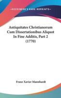 Antiquitates Christianorum Cum Dissertationibus Aliquot in Fine Additis, Part 2 (1770)