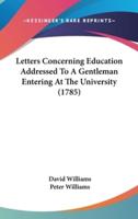 Letters Concerning Education Addressed to a Gentleman Entering at the University (1785)
