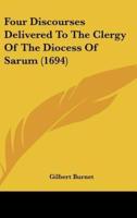 Four Discourses Delivered To The Clergy Of The Diocess Of Sarum (1694)