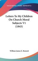 Letters to My Children on Church Moral Subjects V1 (1843)
