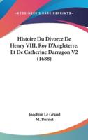 Histoire Du Divorce De Henry VIII, Roy D'Angleterre, Et De Catherine Darragon V2 (1688)