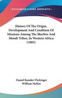 History Of The Origin, Development And Condition Of Missions Among The Sherbro And Mendi Tribes, In Western Africa (1885)