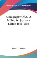 A Biography of A. Q. Miller, Sr., Jayhawk Editor, 1895-1955