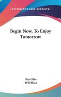 Begin Now, to Enjoy Tomorrow