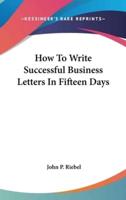 How To Write Successful Business Letters In Fifteen Days