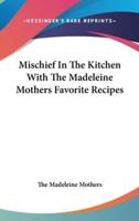 Mischief in the Kitchen With the Madeleine Mothers Favorite Recipes