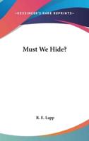 Must We Hide?