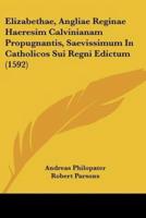 Elizabethae, Angliae Reginae Haeresim Calvinianam Propugnantis, Saevissimum In Catholicos Sui Regni Edictum (1592)