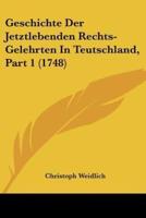 Geschichte Der Jetztlebenden Rechts-Gelehrten In Teutschland, Part 1 (1748)