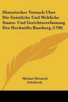 Historischer Versuch Uber Die Geistliche Und Weltliche Staats- Und Gerichtsverfassung Des Hochstifts Bamberg (1790)