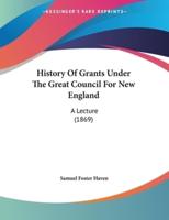 History Of Grants Under The Great Council For New England